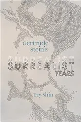 Book cover of Gertrude Stein's Surrealist Years by Ery Shin