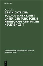 Book cover of Geschichte der bulgarischen Kunst unter der türkischen Herrschaft und in der neueren Zeit by Bogdan Filov