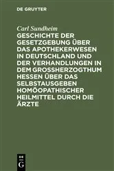 Book cover of Geschichte der Gesetzgebung über das Apothekerwesen in Deutschland und der Verhandlungen in dem Großherzogthum Hessen über das Selbstausgeben homöopathischer Heilmittel durch die Ärzte by Unknown