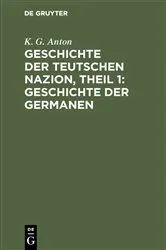Book cover of Geschichte der Teutschen Nazion, Theil 1: Geschichte der Germanen by K. G. Anton