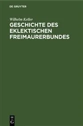 Book cover of Geschichte des eklektischen Freimaurerbundes (2nd ed.) by Wilhelm Keller
