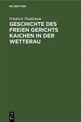 Book cover of Geschichte des Freien gerichts Kaichen in der Wetterau by Friedrich Thudichum