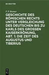 Book cover of Geschichte des römischen Rechts unter Vergleichung des deutschen bis zu Karls des Grossen Kaiserkrönung, Abt. 1: Die Zeit des Augustus und Tiberius by F. P. Bremer