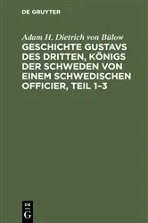Book cover of Geschichte Gustavs des Dritten, Königs der Schweden von einem schwedischen Officier, Teil 1–3 by Adam H. Dietrich von Bülow