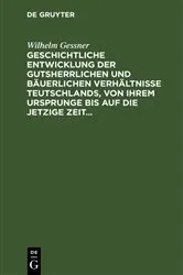 Book cover of Geschichtliche Entwicklung der gutsherrlichen und bäuerlichen Verhältnisse Teutschlands, von ihrem Ursprunge bis auf die jetzige Zeit by Wilhelm Gessner