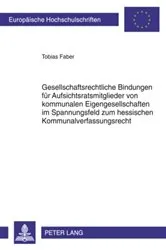 Book cover of Gesellschaftsrechtliche Bindungen fuer Aufsichtsratsmitglieder von kommunalen Eigengesellschaften im Spannungsfeld zum hessischen Kommunalverfassungsrecht by Tobias Faber