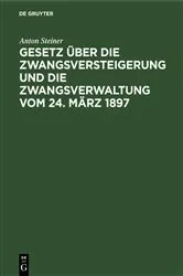 Book cover of Gesetz über die Zwangsversteigerung und die Zwangsverwaltung vom 24. März 1897 by Anton Steiner
