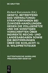 Book cover of Gesetz, betreffend das Verwaltungsstrafverfahren bei Zuwiderhandlungen gegen die Zollgesetze und die sonstigen Vorschriften über indirekte Reichs- und Landesabgaben sowie die Bestimmungen über die Schlacht- u. d. Wildpretsteuer by Richard Katzenstein