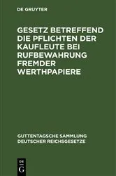 Book cover of Gesetz betreffend die Pflichten der Kaufleute bei Rufbewahrung fremder Werthpapiere by Unknown