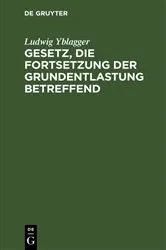 Book cover of Gesetz, die Fortsetzung der Grundentlastung betreffend (2nd ed.) by Ludwig Yblagger