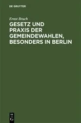 Book cover of Gesetz und Praxis der Gemeindewahlen, besonders in Berlin by Ernst Bruch