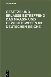 Book cover of Gesetze und Erlasse betreffend das Maass- und Gewichtswesen im Deutschen Reiche by Unknown