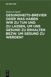Book cover of Gesundheits-Brevier oder was haben wir zu tun und zu lassen, um uns gesund zu erhalten bezw. um gesund zu werden? by Roderich Spohr