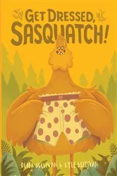 Book cover of Get Dressed, Sasquatch! by Kyle Sullivan
