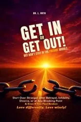 Book cover of Get In or Get Out, But Don't Stay in the Freakn' Middle: Start Over Stronger After Betrayal, Divorce, or at Any Breaking Point and Even If You Feel Broken by Lia A Roth