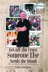 Book cover of Get off the Cross, Someone Else Needs the Wood by Father Ken Deasy