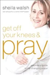 Book cover of Get Off Your Knees & Pray by Sheila Walsh