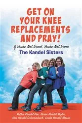 Book cover of Get on Your Knee Replacements and Pray! by Kris Kandel Schwambach