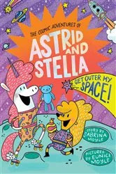 Book cover of Get Outer My Space! (The Cosmic Adventures of Astrid and Stella Book #3 (A Hello!Lucky Book)) by Sabrina Moyle