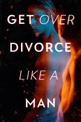 Book cover of Get Over Divorce Like A Man by Alexander Pierce