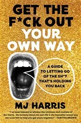 Book cover of Get The F*ck Out Your Own Way by MJ Harris
