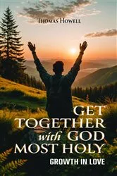 Book cover of Get Together with God Most Holy by Thomas Howell