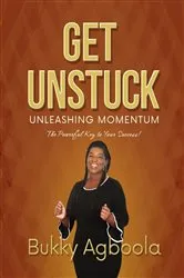 Book cover of Get Unstuck: Unleashing Momentum by Bukky Agboola