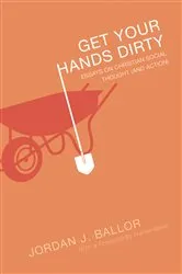 Book cover of Get Your Hands Dirty by Jordan J. Ballor
