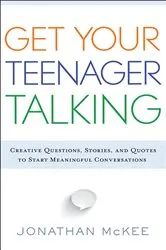 Book cover of Get Your Teenager Talking by Jonathan McKee