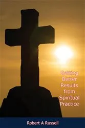 Book cover of Getting Better Results from Spiritual Practice by Robert A Russell