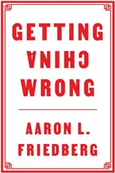 Book cover of Getting China Wrong by Aaron L. Friedberg