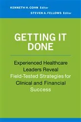 Book cover of Getting It Done: Experienced Healthcare Leaders Reveal Field-Tested Strategies for Clinical and Financial Success by Kenneth Cohn