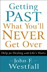 Book cover of Getting Past What You'll Never Get Over by John F. Westfall