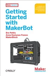 Book cover of Getting Started with MakerBot by Bre Pettis