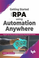 Book cover of Getting started with RPA using Automation Anywhere by Vaibhav Srivastava