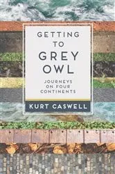 Book cover of Getting to Grey Owl by Kurt Caswell