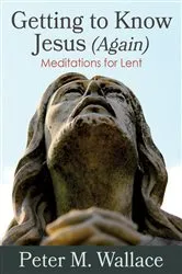 Book cover of Getting to Know Jesus (Again) by Peter M. Wallace