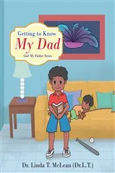 Book cover of Getting to Know My Dad by Dr. Linda T. McLean (L.T.)