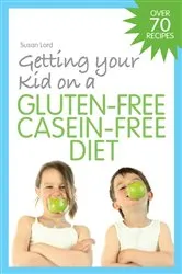 Book cover of Getting Your Kid on a Gluten-Free Casein-Free Diet by Susan Lord