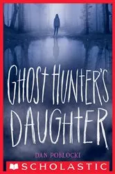 Book cover of Ghost Hunter's Daughter by Dan Poblocki