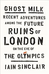 Book cover of Ghost Milk by Iain Sinclair