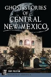 Book cover of Ghost Stories of Central New Mexico by Cody Polston