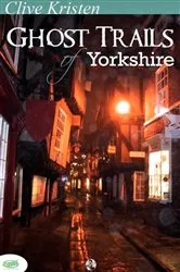 Book cover of Ghost Trails of Yorkshire (3rd ed.) by Clive Kristen