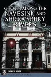 Book cover of Ghosts Along the Navesink and Shrewsbury Rivers by Patricia Heyer