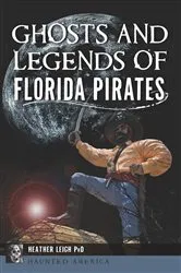 Book cover of Ghosts and Legends of Florida Pirates by Heather Leigh