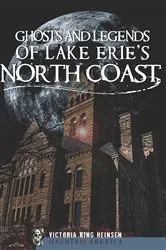 Book cover of Ghosts and Legends of Lake Erie's North Coast by Victoria King Heinsen