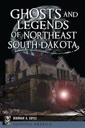 Book cover of Ghosts and Legends of Northeast South Dakota by Deborah Cuyle
