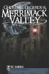 Book cover of Ghosts and Legends of the Merrimack Valley by CC Carole