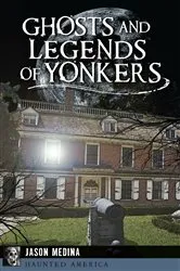 Book cover of Ghosts and Legends of Yonkers by Jason Medina