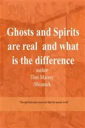 Book cover of Ghosts and Spirits Are Real and What Is the Difference by Toni Therese Maisey